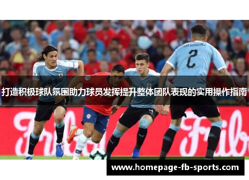 打造积极球队氛围助力球员发挥提升整体团队表现的实用操作指南 打造积极球队氛围助力球员发挥提升整体团队表现的实用操作指南
