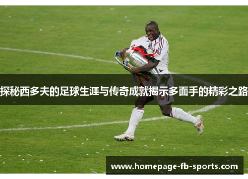 探秘西多夫的足球生涯与传奇成就揭示多面手的精彩之路