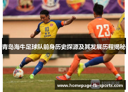 青岛海牛足球队前身历史探源及其发展历程揭秘 青岛海牛足球队前身历史探源及其发展历程揭秘