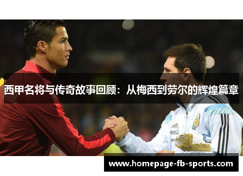 西甲名将与传奇故事回顾：从梅西到劳尔的辉煌篇章