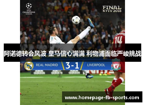 阿诺德转会风波 皇马信心满满 利物浦面临严峻挑战
