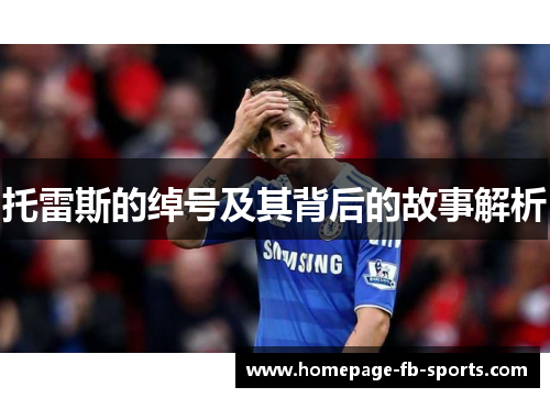 托雷斯的绰号及其背后的故事解析 托雷斯的绰号及其背后的故事解析