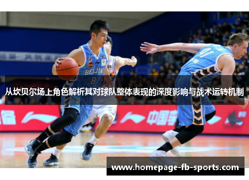 从坎贝尔场上角色解析其对球队整体表现的深度影响与战术运转机制