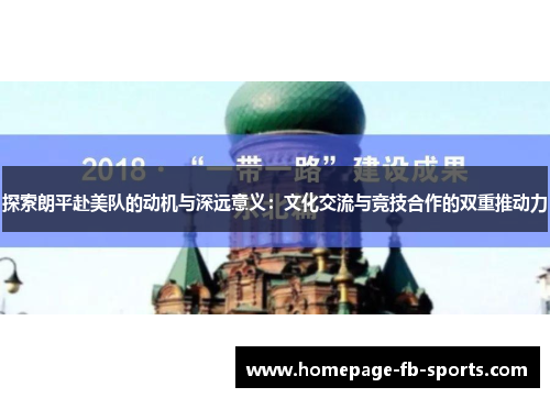 探索朗平赴美队的动机与深远意义:文化交流与竞技合作的双重推动力 探索朗平赴美队的动机与深远意义:文化交流与竞技合作的双重推动力