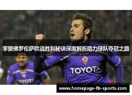 掌握佛罗伦萨欧战胜利秘诀深度解析助力球队夺冠之路