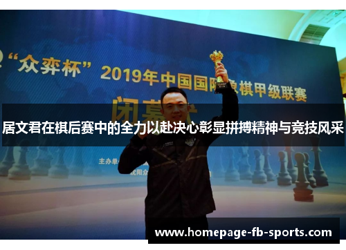 居文君在棋后赛中的全力以赴决心彰显拼搏精神与竞技风采