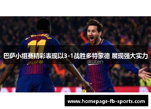 巴萨小组赛精彩表现以3-1战胜多特蒙德 展现强大实力
