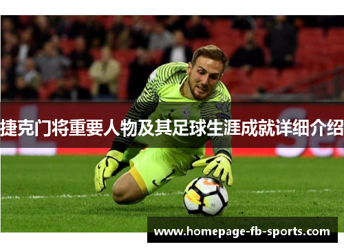 捷克门将重要人物及其足球生涯成就详细介绍