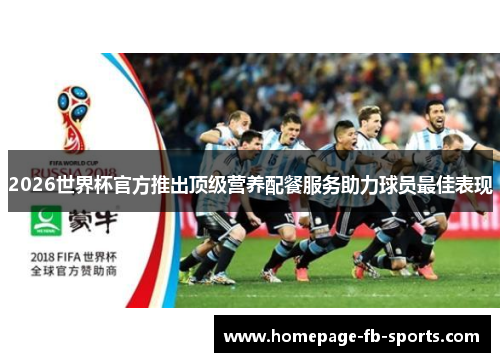 2026世界杯官方推出顶级营养配餐服务助力球员最佳表现