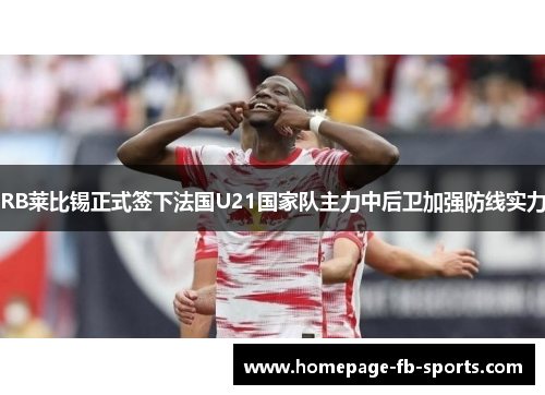 RB莱比锡正式签下法国U21国家队主力中后卫加强防线实力 RB莱比锡正式签下法国U21国家队主力中后卫加强防线实力